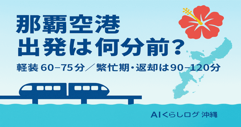 那覇空港の出発は何分前?軽装は60–75分、繁忙期・返却ありは90–120分の到着目安を示す画像