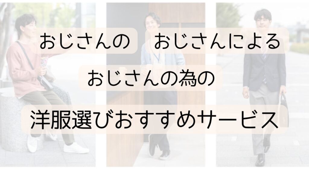 カジュアルな服装やスーツ姿の男性3人のうっすらとした写真を背景にして、中央に「おじさんの おじさんによる おじさんの為の 洋服選びおすすめサービス」と大きく配置
